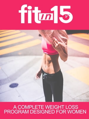 Fit In 15A Complete Weight Loss Program Designed For Women【電子書籍】[ Anonymous ]