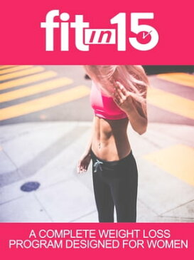 Fit In 15A Complete Weight Loss Program Designed For Women【電子書籍】[ Anonymous ]