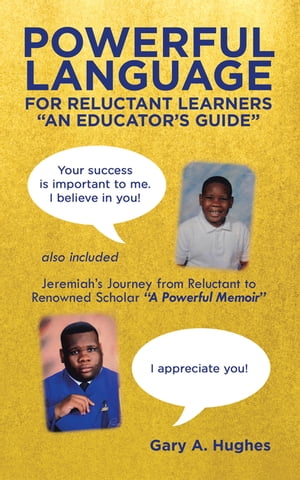 Powerful Language for Reluctant Learners Jeremiah’s Journey from Reluctant to Renowned Scholar “A Powerful Memoir”【電子書籍】 Gary A. Hughes