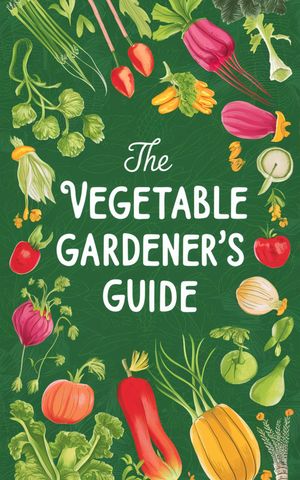The Vegetable Gardener's Guide