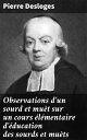 Observations d'un sourd et mu?t sur un cours ?l?mentaire d'?ducation des sourds et mu?ts Publi? en 1779 par M. l'Abb? Deshamps, Chapelain de l'?glise d'Orl?ans