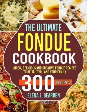 The Ultimate Fondue Cookbook