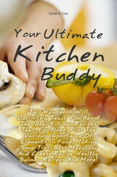 Your Ultimate Kitchen BuddyThis Handbook Will Definitely Teach You About The Ideal Kitchen Recipes That You Need, Plus The Various Importance Of Elements In Food, Making Soup Tips, Best Macaroni And Cheese Recipe, Healthy Salmon Recipes 【電子書籍】
