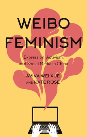 Weibo Feminism Expression, Activism, and Social Media in China【電子書籍】 Dr Aviva Xue