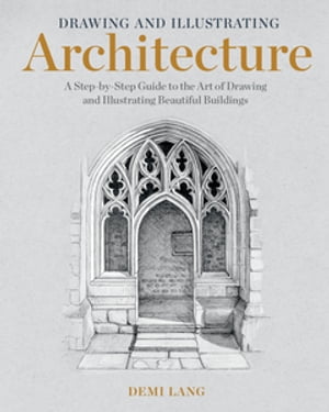 Drawing and Illustrating Architecture A Step-by-Step Guide to the Art of Drawing and Illustrating Beautiful Buildings