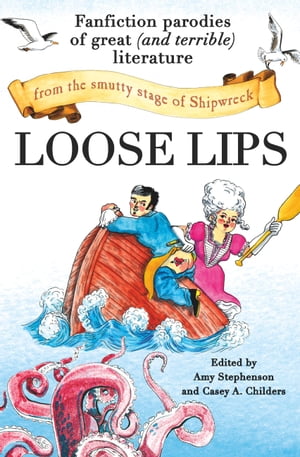 Loose Lips Fanfiction Parodies of Great (and Terrible) Literature from the Smutty Stage of Shipwreck