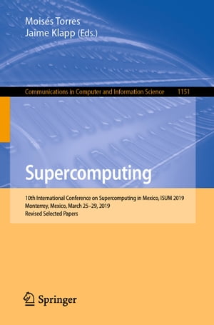 Supercomputing 10th International Conference on Supercomputing in Mexico, ISUM 2019, Monterrey, Mexico, March 25?29, 2019, Revised Selected Papers【電子書籍】