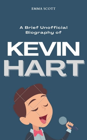 A Brief Unofficial Biography of Kevin Hart【電子書籍】[ Emma Scott ]