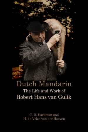 Dutch Mandarin: The Life and Work of Robert Hans van Gulik【電子書籍】[ H. de Vries-van der Hoev..