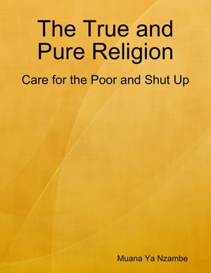 The True and Pure Religion: Care for the Poor and Shut UpŻҽҡ[ Muana Ya Nzambe ]