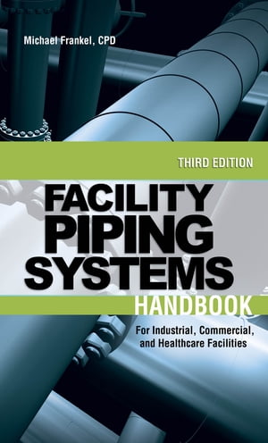 Facility Piping Systems Handbook For Industrial, Commercial, and Healthcare Facilities【電子書籍】[ Michael L. Frankel ]