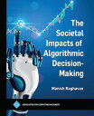 The Societal Impacts of Algorithmic Decision-Making【電子書籍】 Manish Raghavan