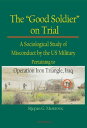 The Good Soldier on Trial A Sociological Study of Misconduct by the US Military Pertaining to Operation Iron Triangle, Iraq