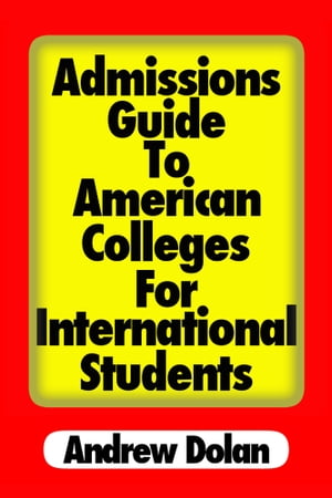 Admissions Guide To American Colleges For International Students【電子書籍】[ Andrew Dolan ]