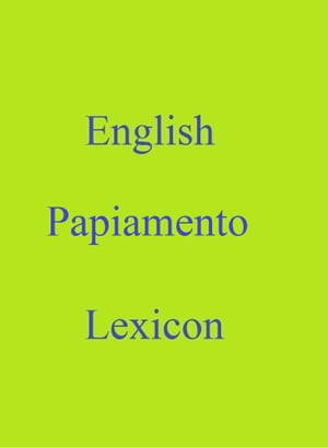 English Papiamento Lexicon【電子書籍】[ Robert Goh ]