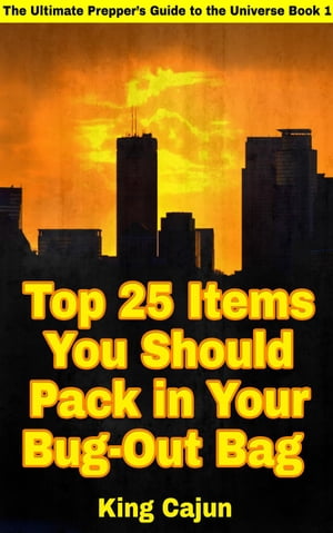 Top 25 Items You Should Pack in Your Bug-Out Bag The Ultimate Preppers’ Guide to the Galaxy, #1..