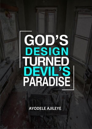 God’s Design Turned Devil’s Paradise【電子書籍】[ Ayodele Ajileye ]