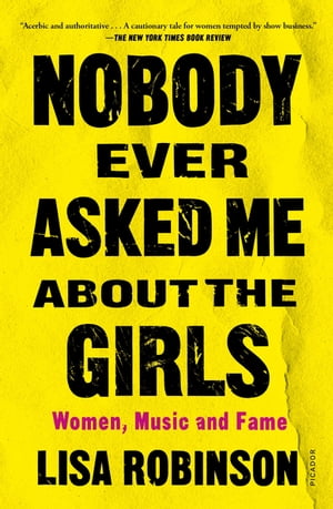 Nobody Ever Asked Me about the Girls Women, Music and Fame【電子書籍】[ Lisa Robinson ]