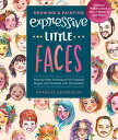 Drawing and Painting Expressive Little Faces Step-by-Step Techniques for Creating People and Portraits with Personality--Explore Watercolors, Inks, Markers, and More【電子書籍】 Amarilys Henderson