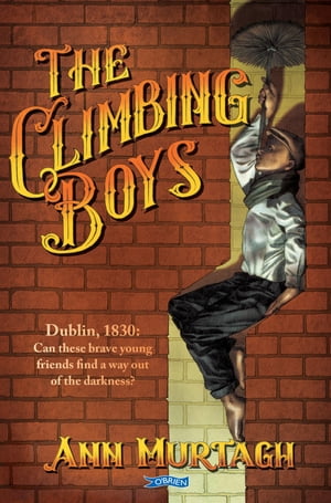 The Climbing Boys Dublin, 1830: Can these brave young friends find a way out of the darkness?【電子書籍】[ Ann Murtagh ]