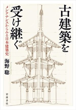 古建築を受け継ぐ　メンテナンスからみる日本建築史【電子書籍】[ 海野聡 ]