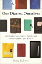 Our Diaries, Ourselves How Diarists Chronicle Their Lives and Document Our World...