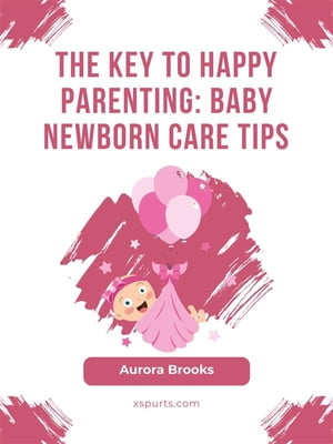 ŷKoboŻҽҥȥ㤨The Key to Happy Parenting- Baby Newborn Care TipsŻҽҡ[ Aurora Brooks ]פβǤʤ442ߤˤʤޤ