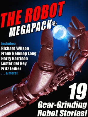 The Robot MEGAPACK? 19 Gear-Grinding Robot Stories!Żҽҡ[ Fritz Leiber ]