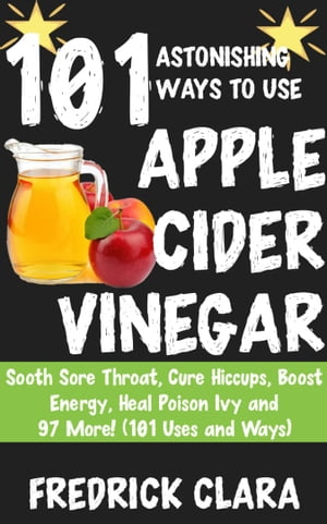 101 Incredible Ways to Use Apple Cider Vinegar