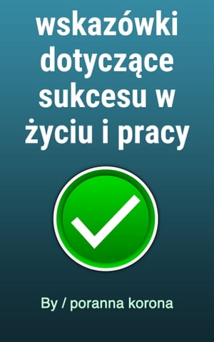 wskazówki dotyczące sukcesu w życiu i pracy