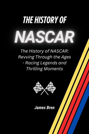 The History of NASCAR【電子書籍】[ James Bren ]