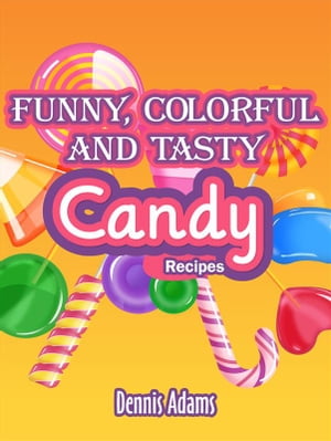 Funny, Colorful And Tasty Candy RecipesŻҽҡ[ Dennis Adams ]