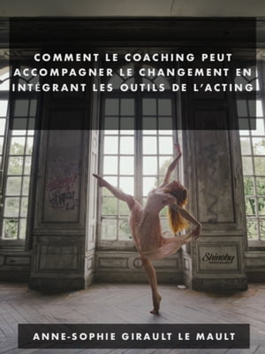 Comment le coaching peut accompagner le changement en intégrant les outils de l’acting