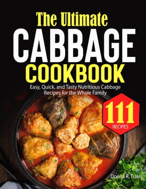 The Ultimate Cabbage Cookbook Easy, Quick, and Tasty Nutritious Cabbage Recipes for the Whole FamilyŻҽҡ[ Donna R. Travis ]