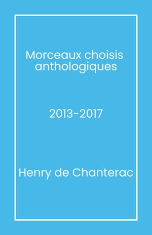 Morceaux choisis anthologiques 2013-2017