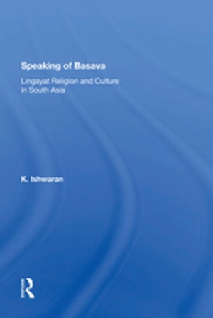 Speaking Of Basava Lingayat Religion And Culture In South Asia【電子書籍】 K. Ishwaran