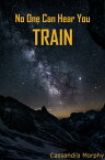 No One Can Hear You Train【電子書籍】[ Cassandra Morphy ]