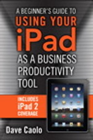 A Beginner's Guide to Using Your iPad as a Business Productivity Tool【電子書籍】[ Dave Caolo ]