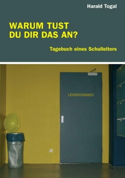 WARUM TUST DU DIR DAS AN? Tagebuch eines Schulleiters【電子書籍】[ Harald Togal ]