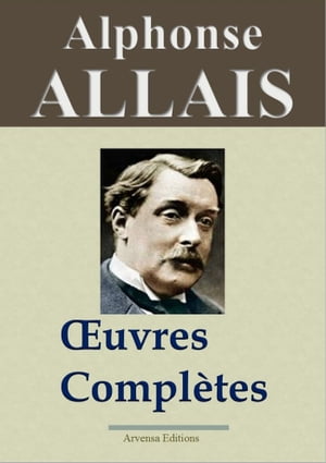 Alphonse Allais : Oeuvres compl?tes Nouvelle ?dition enrichie | Arvensa Editions