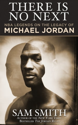 There Is No Next NBA Legends on the Legacy of Michael Jordan【電子書籍】[ Sam Smith ]