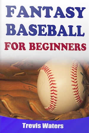 Fantasy Baseball: For Beginners【電子書籍】 Trevis Waters