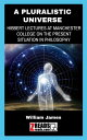 A PLURALISTIC UNIVERSE HIBBERT LECTURES AT MANCHESTER COLLEGE ON THE PRESENT SIT...