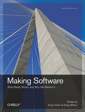 Making Software What Really Works, and Why We Believe It【電子書籍】 Andy Oram