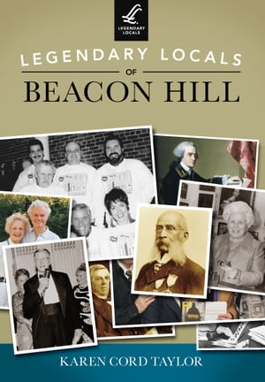 Legendary Locals of Beacon Hill【電子書籍】[ Karen Cord Taylor ]