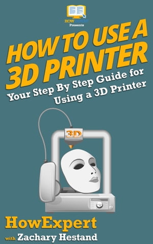 How To Use a 3D Printer【電子書籍】[ HowExpert ]