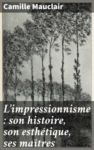 L'impressionnisme : son histoire, son esth?tique, ses ma?tres