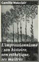 L'impressionnisme : son histoire, son esth?tique, ses ma?tres