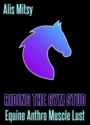 Riding the Gym Stud: Equine Anthro Muscle Lust