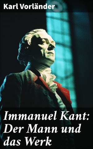 Immanuel Kant: Der Mann und das WerkŻҽҡ[ Karl Vorl?nder ]